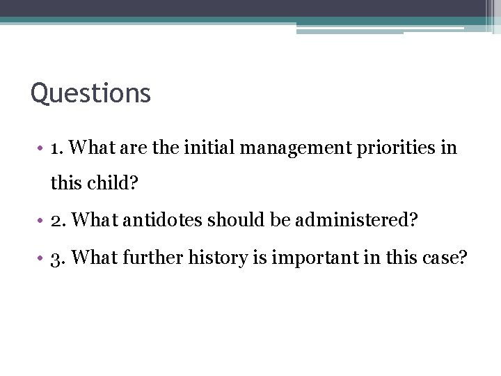 Questions • 1. What are the initial management priorities in this child? • 2.