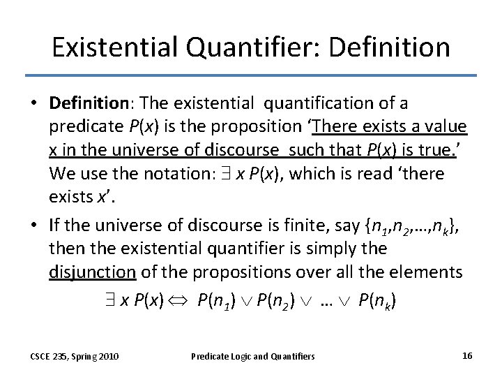 Existential Quantifier: Definition • Definition: The existential quantification of a predicate P(x) is the