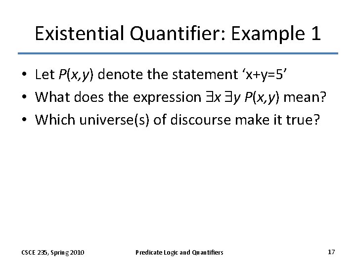 Existential Quantifier: Example 1 • Let P(x, y) denote the statement ‘x+y=5’ • What