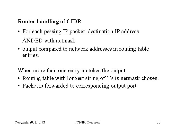 Router handling of CIDR • For each passing IP packet, destination IP address ANDED