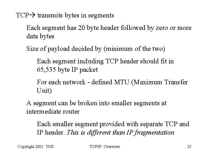 TCP transmits bytes in segments Each segment has 20 byte header followed by zero