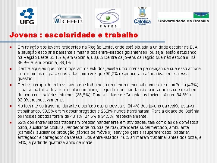 Jovens : escolaridade e trabalho n n n Em relação aos jovens residentes na