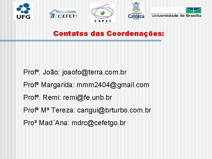 Contatos das Coordenações: Profº. João: joaofo@terra. com. br Profª Margarida: mmm 2404@gmail. com Profº.