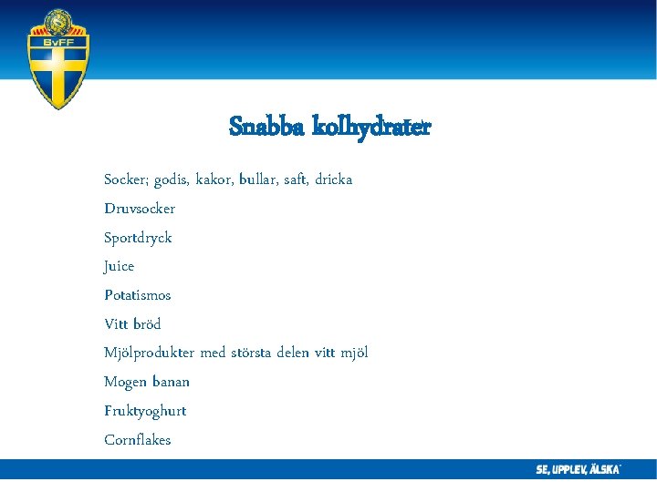 Snabba kolhydrater Socker; godis, kakor, bullar, saft, dricka Druvsocker Sportdryck Juice Potatismos Vitt bröd Snabba kolhydrater Socker; godis, kakor, bullar, saft, dricka Druvsocker Sportdryck Juice Potatismos Vitt bröd