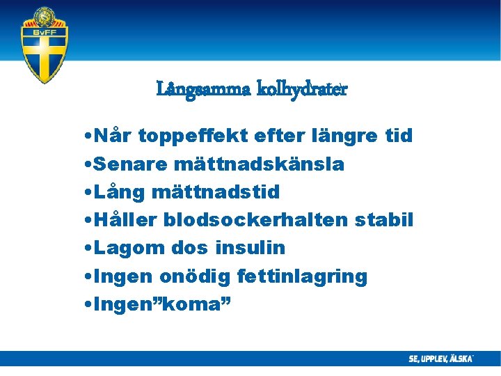 Långsamma kolhydrater • Når toppeffekt efter längre tid • Senare mättnadskänsla • Lång mättnadstid Långsamma kolhydrater • Når toppeffekt efter längre tid • Senare mättnadskänsla • Lång mättnadstid