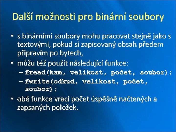 Další možnosti pro binární soubory • s binárními soubory mohu pracovat stejně jako s