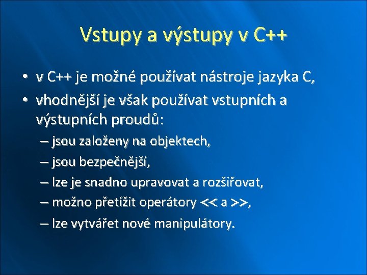 Vstupy a výstupy v C++ • v C++ je možné používat nástroje jazyka C,