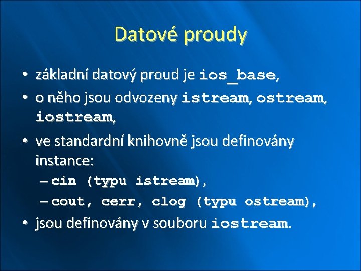 Datové proudy • základní datový proud je ios_base, • o něho jsou odvozeny istream,