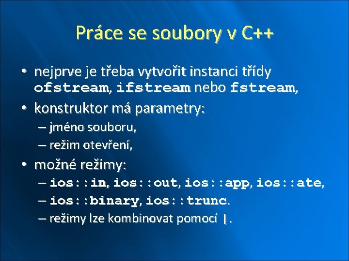 Práce se soubory v C++ • nejprve je třeba vytvořit instanci třídy ofstream, ifstream