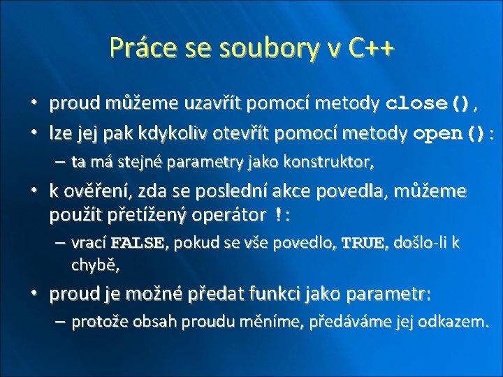 Práce se soubory v C++ • proud můžeme uzavřít pomocí metody close(), • lze