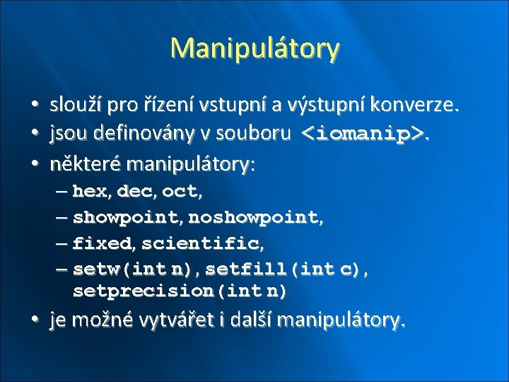 Manipulátory • slouží pro řízení vstupní a výstupní konverze. • jsou definovány v souboru