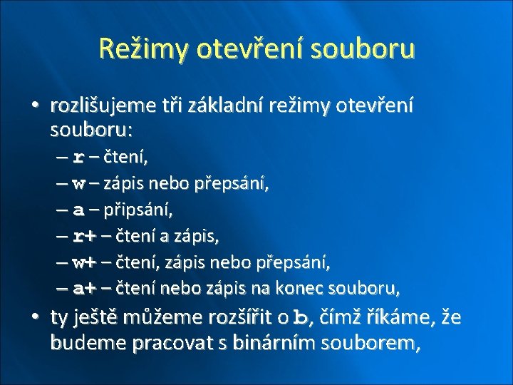 Režimy otevření souboru • rozlišujeme tři základní režimy otevření souboru: – r – čtení,