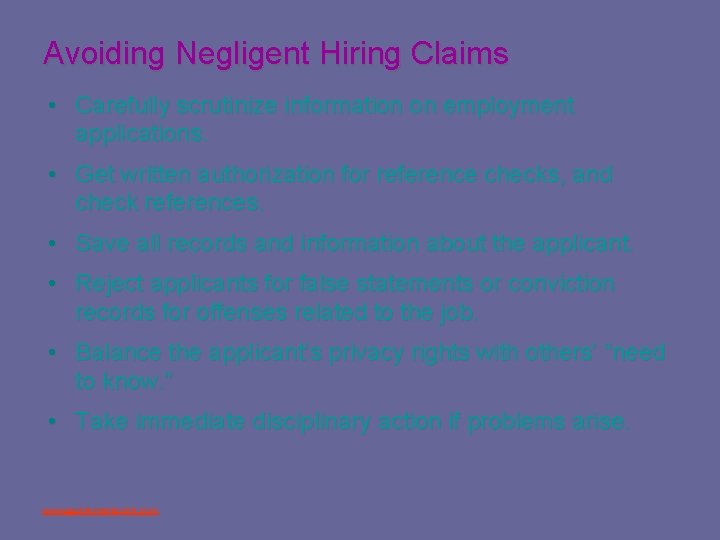 Avoiding Negligent Hiring Claims • Carefully scrutinize information on employment applications. • Get written