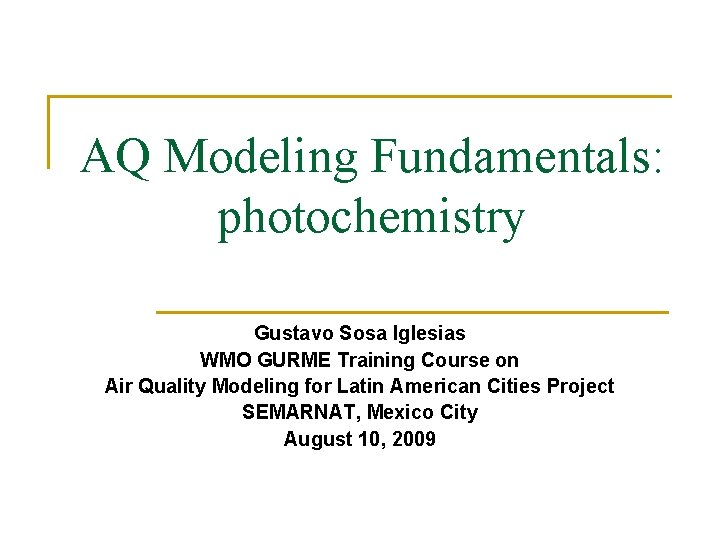 AQ Modeling Fundamentals: photochemistry Gustavo Sosa Iglesias WMO GURME Training Course on Air Quality