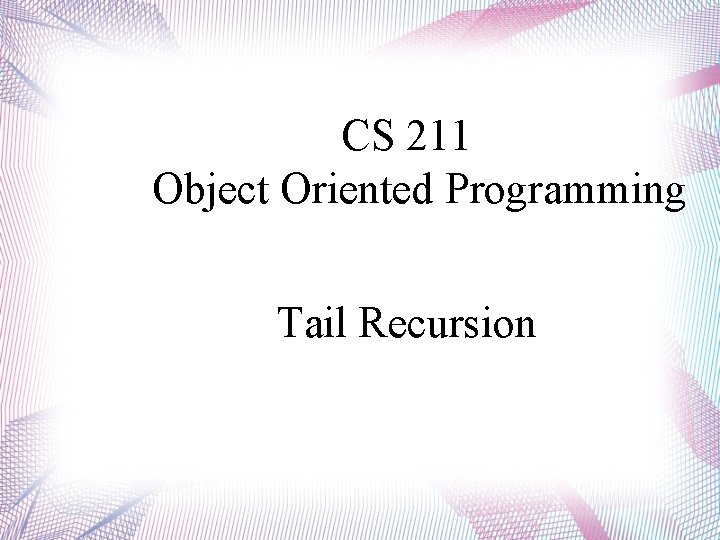 CS 211 Object Oriented Programming Tail Recursion 