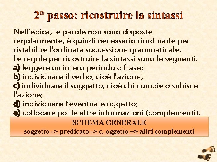 2° passo: ricostruire la sintassi Nell’epica, le parole non sono disposte regolarmente, è quindi