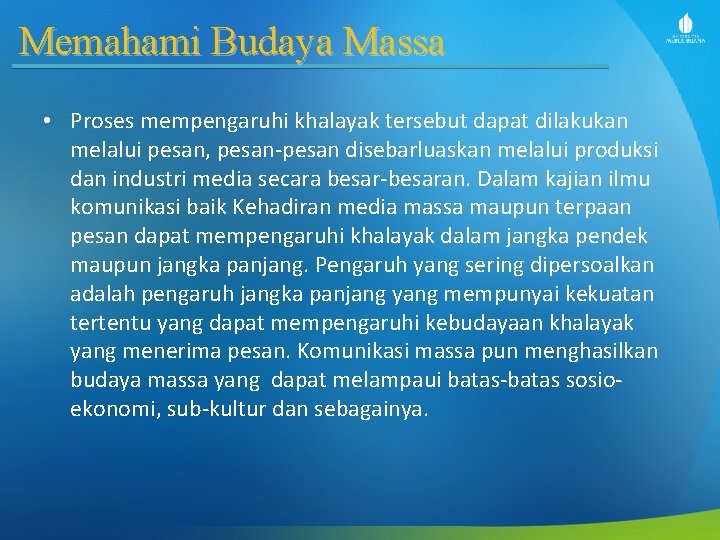 Memahami Budaya Massa • Proses mempengaruhi khalayak tersebut dapat dilakukan melalui pesan, pesan-pesan disebarluaskan