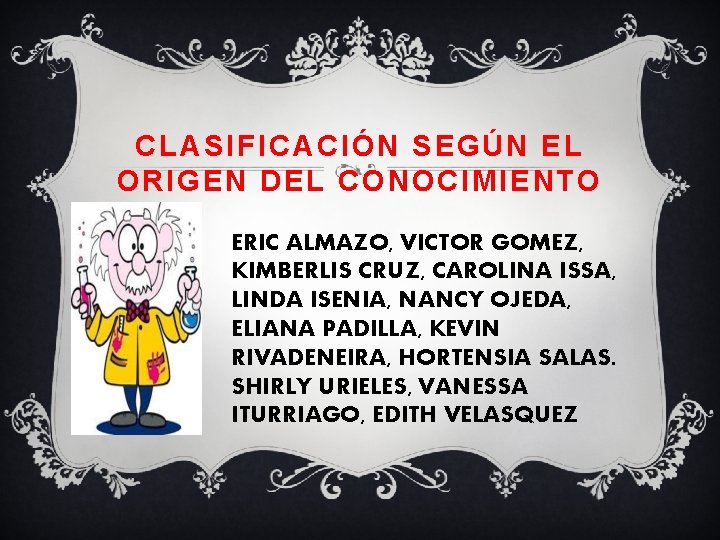 CLASIFICACIÓN SEGÚN EL ORIGEN DEL CONOCIMIENTO ERIC ALMAZO, VICTOR GOMEZ, KIMBERLIS CRUZ, CAROLINA ISSA,