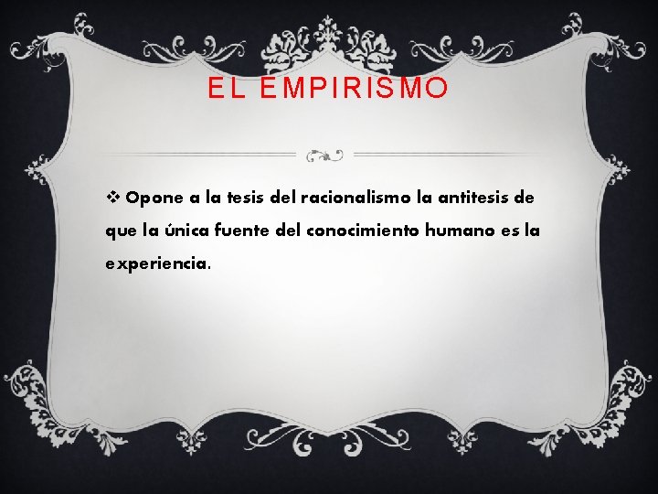 EL EMPIRISMO v Opone a la tesis del racionalismo la antitesis de que la