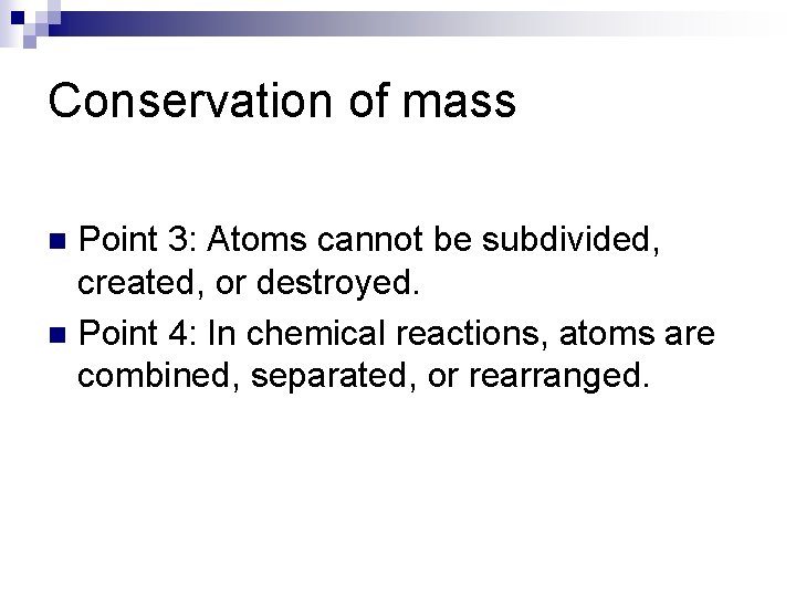 Conservation of mass Point 3: Atoms cannot be subdivided, created, or destroyed. n Point