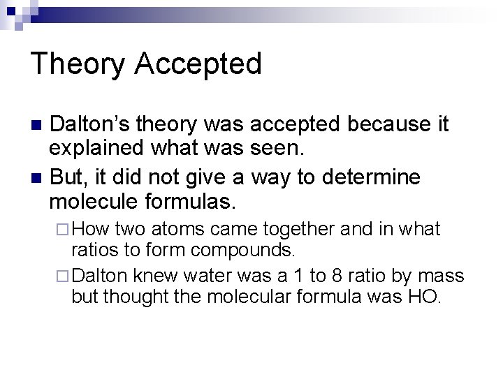 Theory Accepted Dalton’s theory was accepted because it explained what was seen. n But,