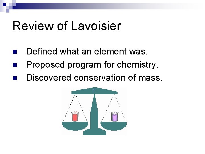 Review of Lavoisier n n n Defined what an element was. Proposed program for