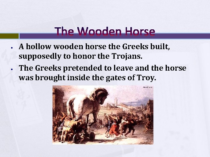 The Wooden Horse • • A hollow wooden horse the Greeks built, supposedly to