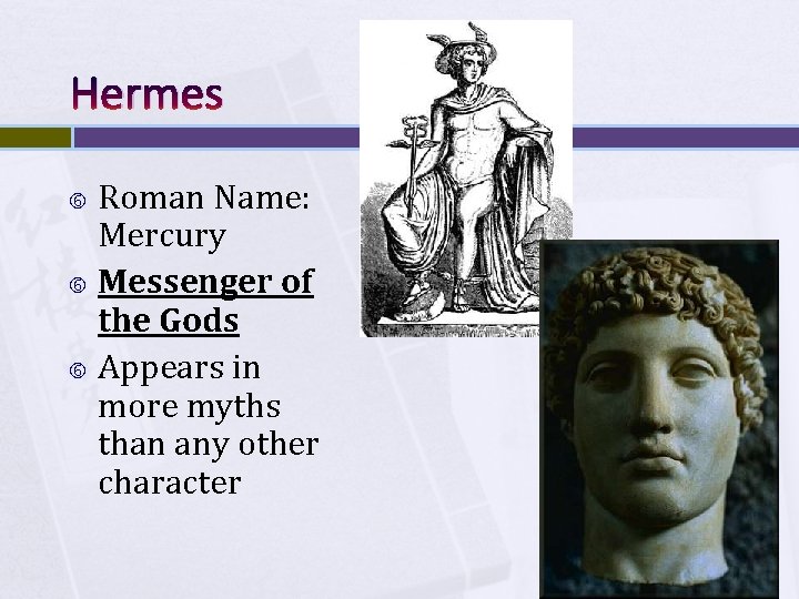Hermes Roman Name: Mercury Messenger of the Gods Appears in more myths than any