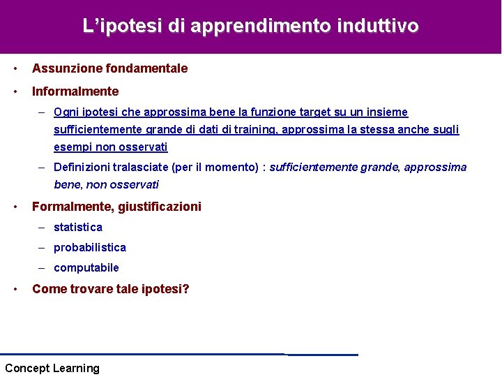 L’ipotesi di apprendimento induttivo • Assunzione fondamentale • Informalmente – Ogni ipotesi che approssima L’ipotesi di apprendimento induttivo • Assunzione fondamentale • Informalmente – Ogni ipotesi che approssima