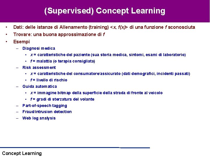 (Supervised) Concept Learning • Dati: delle istanze di Allenamento (training) <x, f(x)> di una (Supervised) Concept Learning • Dati: delle istanze di Allenamento (training) <x, f(x)> di una