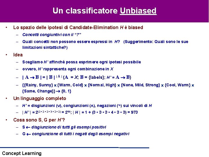 Un classificatore Unbiased • Lo spazio delle ipotesi di Candidate-Elimination H è biased – Un classificatore Unbiased • Lo spazio delle ipotesi di Candidate-Elimination H è biased –