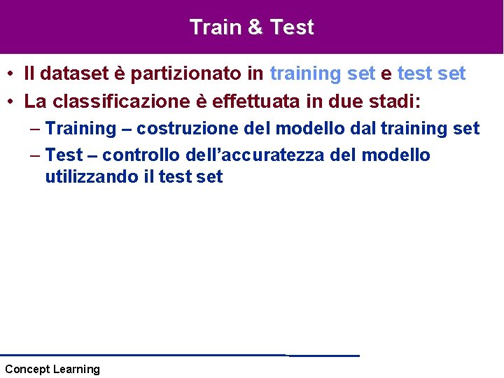Train & Test • Il dataset è partizionato in training set e test set Train & Test • Il dataset è partizionato in training set e test set