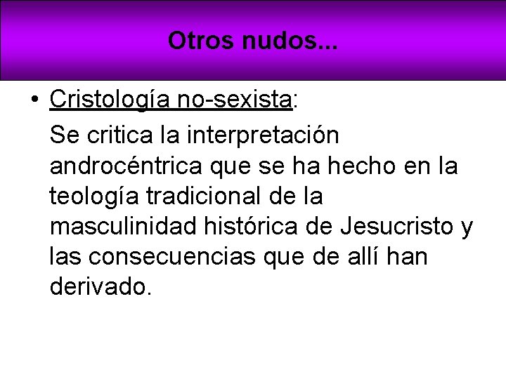 Otros nudos. . . • Cristología no-sexista: Se critica la interpretación androcéntrica que se