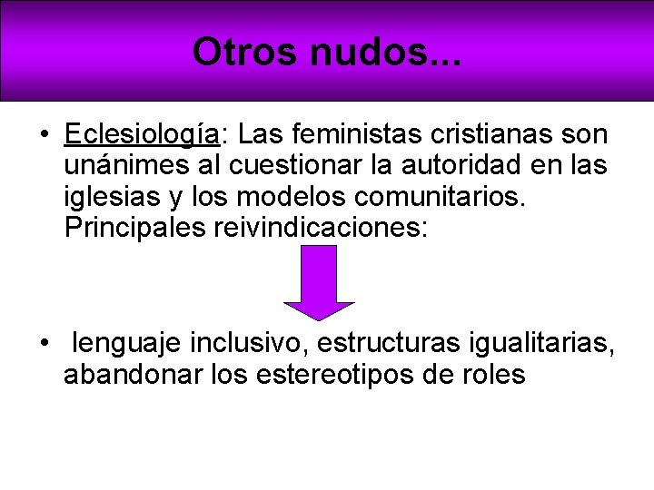 Otros nudos. . . • Eclesiología: Las feministas cristianas son unánimes al cuestionar la