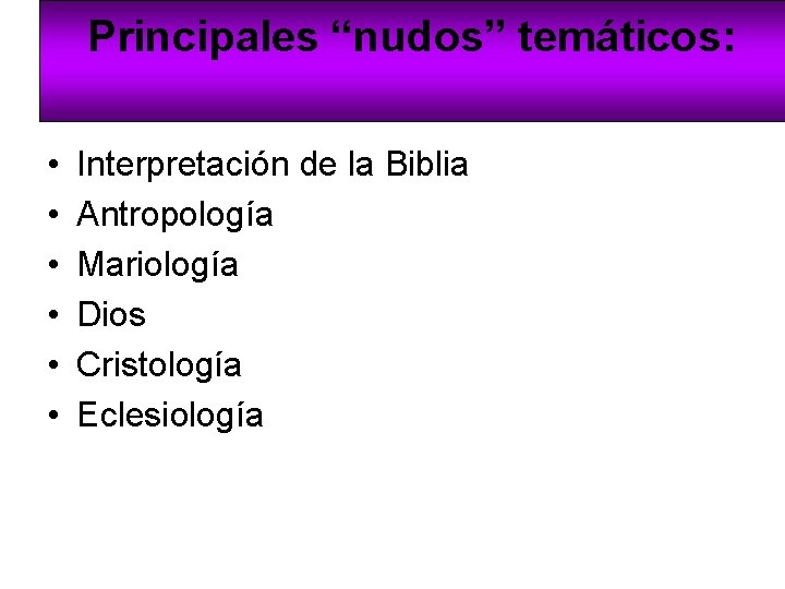 Principales “nudos” temáticos: • • • Interpretación de la Biblia Antropología Mariología Dios Cristología