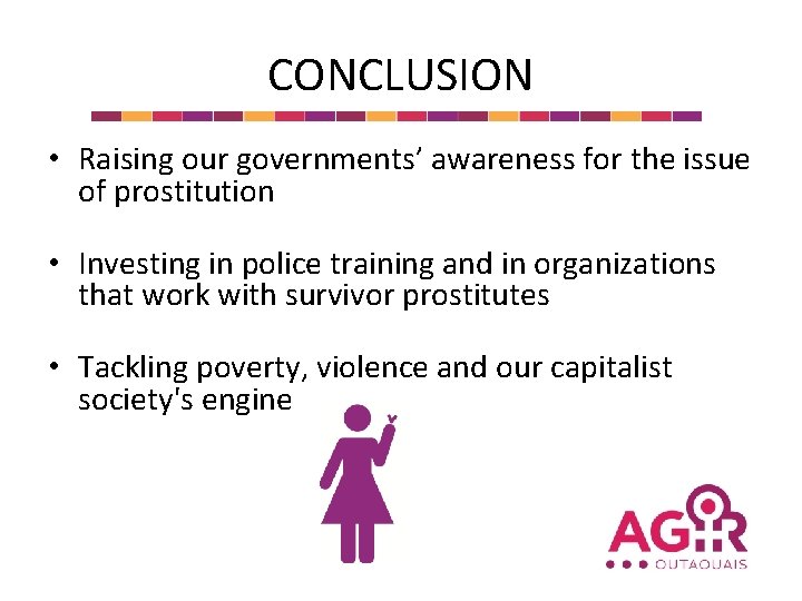 CONCLUSION • Raising our governments’ awareness for the issue of prostitution • Investing in