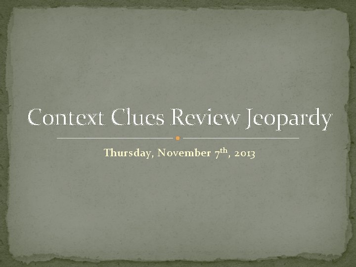 Context Clues Review Jeopardy Thursday, November 7 th , 2013 