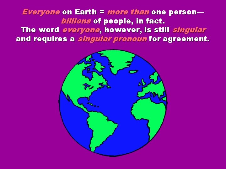 Everyone on Earth = more than one person— billions of people, in fact. The