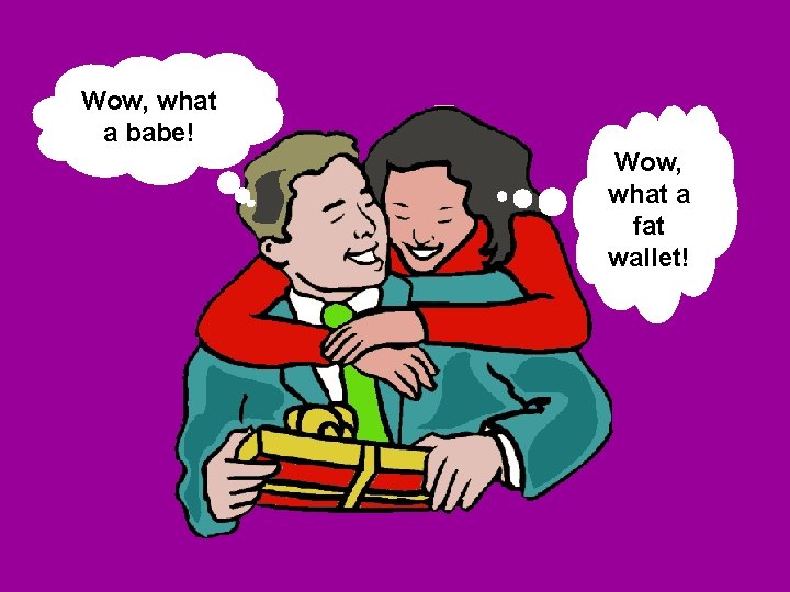 Wow, what a babe! Wow, what a fat wallet! 