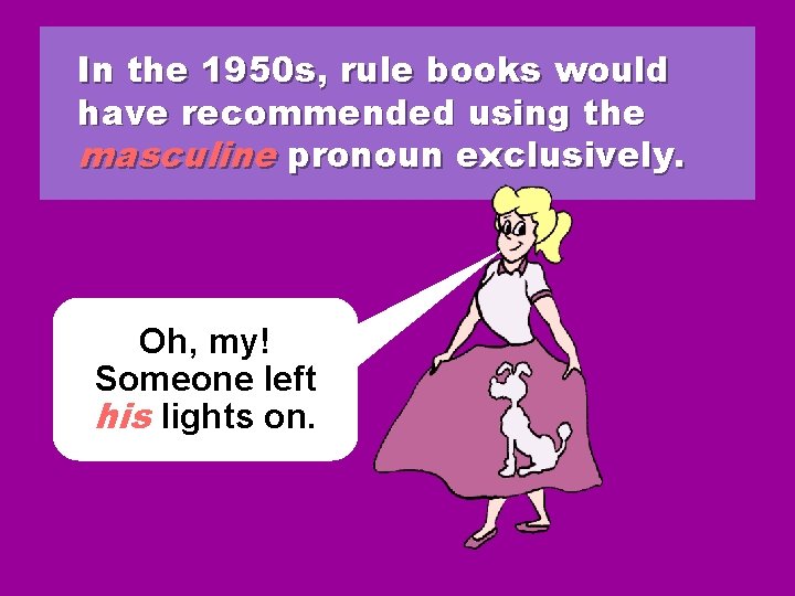 In the 1950 s, rule books would have recommended using the masculine pronoun exclusively.