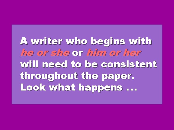 A writer who begins with he or she or him or her will need