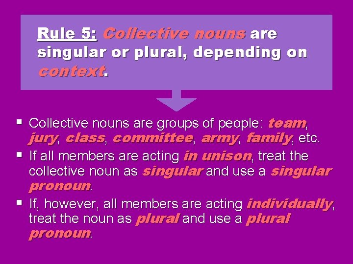 Rule 5: Collective nouns are singular or plural, depending on context. § Collective nouns