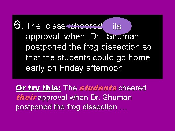 6. The class cheered their its their approval when Dr. Shuman postponed the frog