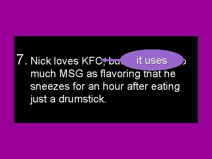 7. Nick loves KFC, but it uses they use so they much MSG as