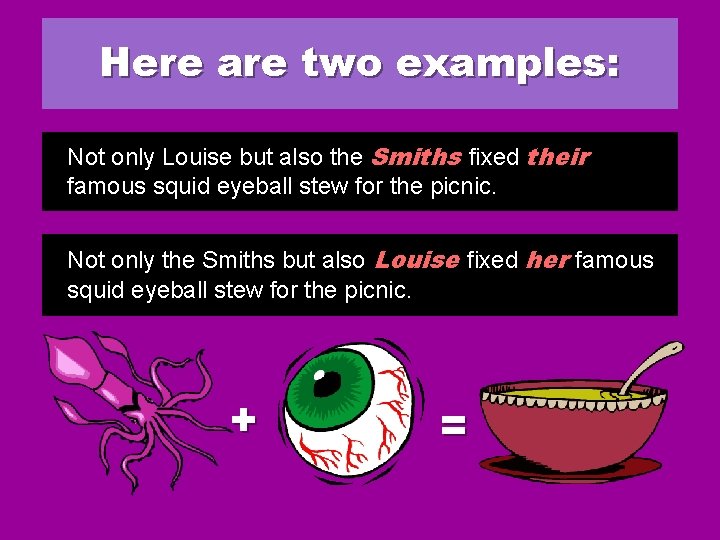 Here are two examples: Not only Louise but also the Smiths fixed their famous