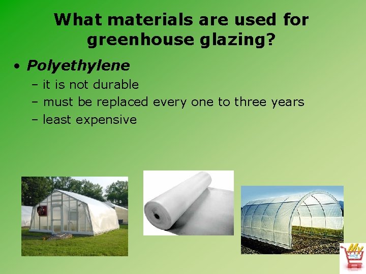 What materials are used for greenhouse glazing? • Polyethylene – it is not durable