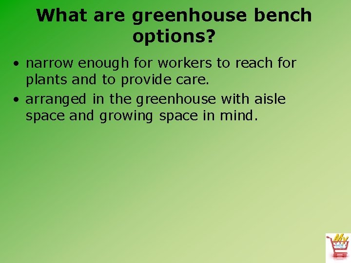 What are greenhouse bench options? • narrow enough for workers to reach for plants