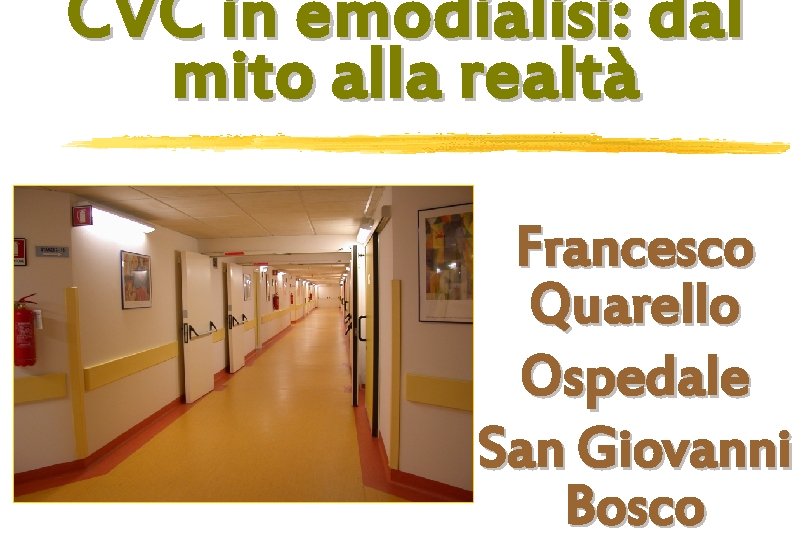 CVC in emodialisi: dal mito alla realtà Francesco Quarello Ospedale San Giovanni Bosco 