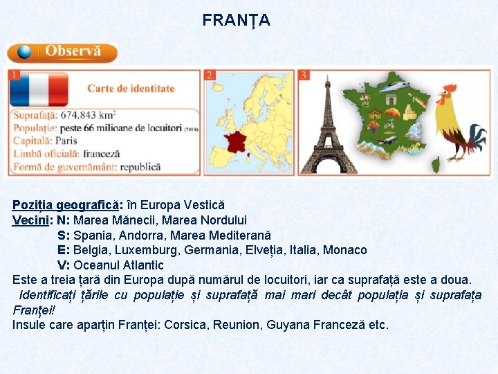 FRANȚA Poziția geografică: în Europa Vestică Vecini: N: Marea Mănecii, Marea Nordului S: Spania,