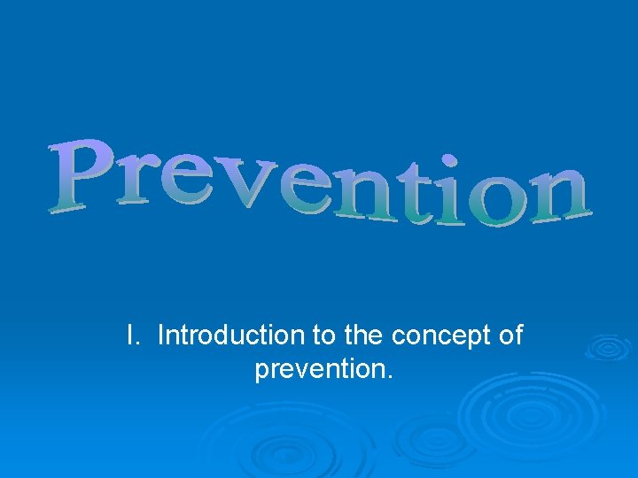 I. Introduction to the concept of prevention. 